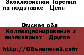 Эксклюзивная Тарелка на подставке › Цена ­ 140 - Омская обл. Коллекционирование и антиквариат » Другое   